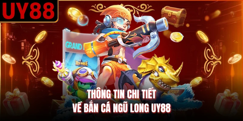 Thông tin chi tiết về bắn cá ngũ long UY88