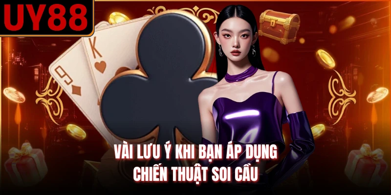 Vài lưu ý khi bạn áp dụng chiến thuật soi cầu